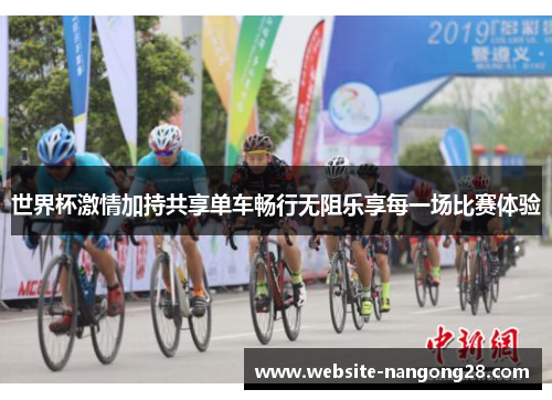 世界杯激情加持共享单车畅行无阻乐享每一场比赛体验