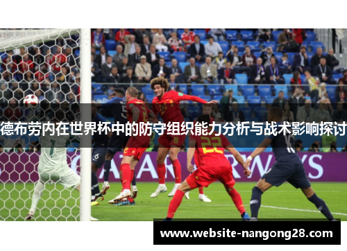 德布劳内在世界杯中的防守组织能力分析与战术影响探讨 德布劳内在世界杯中的防守组织能力分析与战术影响探讨