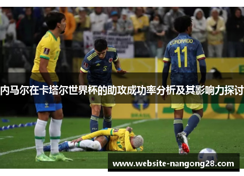 内马尔在卡塔尔世界杯的助攻成功率分析及其影响力探讨 内马尔在卡塔尔世界杯的助攻成功率分析及其影响力探讨