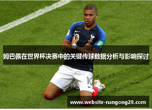 姆巴佩在世界杯决赛中的关键传球数据分析与影响探讨 姆巴佩在世界杯决赛中的关键传球数据分析与影响探讨