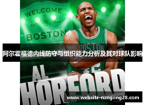 阿尔霍福德内线防守与组织能力分析及其对球队影响 阿尔霍福德内线防守与组织能力分析及其对球队影响
