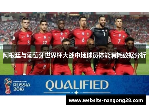 阿根廷与葡萄牙世界杯大战中场球员体能消耗数据分析