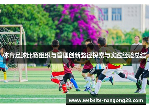 体育足球比赛组织与管理创新路径探索与实践经验总结 体育足球比赛组织与管理创新路径探索与实践经验总结