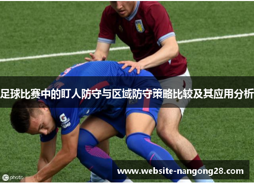 足球比赛中的盯人防守与区域防守策略比较及其应用分析 足球比赛中的盯人防守与区域防守策略比较及其应用分析