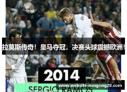 拉莫斯传奇!皇马夺冠,决赛头球震撼欧洲! 拉莫斯传奇!皇马夺冠,决赛头球震撼欧洲!