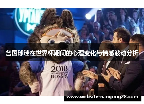 各国球迷在世界杯期间的心理变化与情感波动分析 各国球迷在世界杯期间的心理变化与情感波动分析