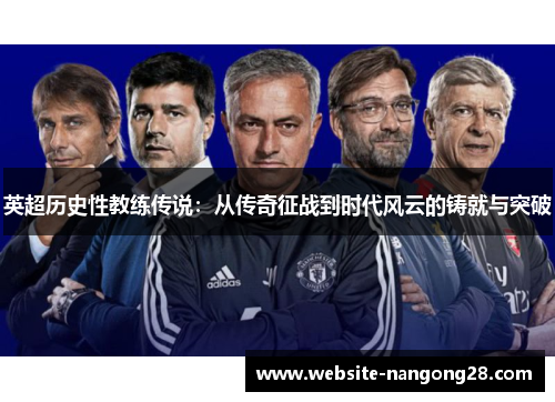 英超历史性教练传说:从传奇征战到时代风云的铸就与突破 英超历史性教练传说:从传奇征战到时代风云的铸就与突破