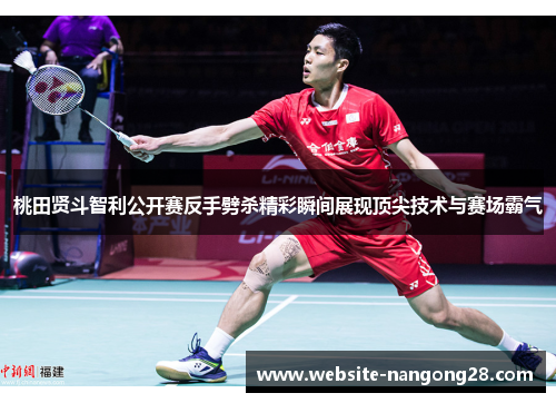 桃田贤斗智利公开赛反手劈杀精彩瞬间展现顶尖技术与赛场霸气 桃田贤斗智利公开赛反手劈杀精彩瞬间展现顶尖技术与赛场霸气