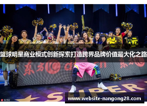 篮球明星商业模式创新探索打造跨界品牌价值最大化之路 篮球明星商业模式创新探索打造跨界品牌价值最大化之路