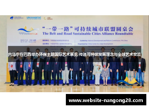 内马尔在巴西举办环保主题国际艺术展览 传递可持续发展理念与全球艺术交流 内马尔在巴西举办环保主题国际艺术展览 传递可持续发展理念与全球艺术交流