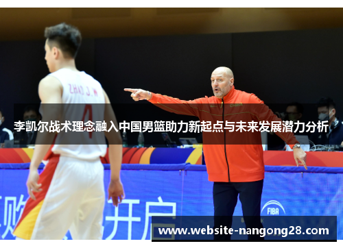 李凯尔战术理念融入中国男篮助力新起点与未来发展潜力分析 李凯尔战术理念融入中国男篮助力新起点与未来发展潜力分析