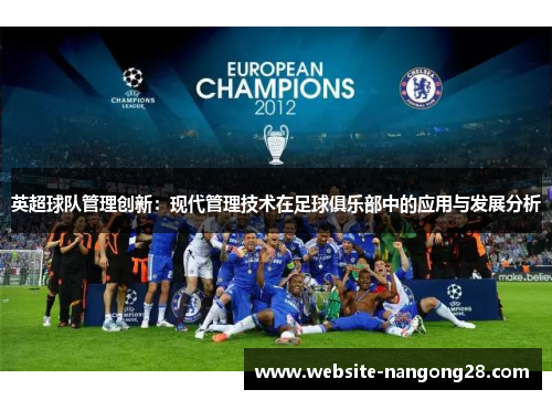 英超球队管理创新:现代管理技术在足球俱乐部中的应用与发展分析 英超球队管理创新:现代管理技术在足球俱乐部中的应用与发展分析