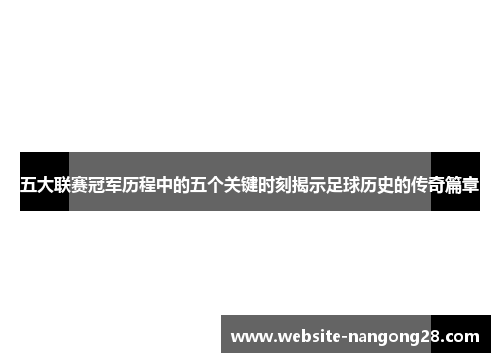 五大联赛冠军历程中的五个关键时刻揭示足球历史的传奇篇章 五大联赛冠军历程中的五个关键时刻揭示足球历史的传奇篇章