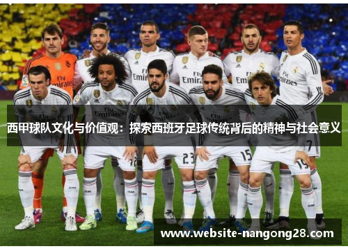 西甲球队文化与价值观:探索西班牙足球传统背后的精神与社会意义 西甲球队文化与价值观:探索西班牙足球传统背后的精神与社会意义