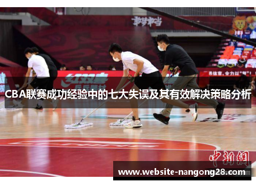 CBA联赛成功经验中的七大失误及其有效解决策略分析 CBA联赛成功经验中的七大失误及其有效解决策略分析