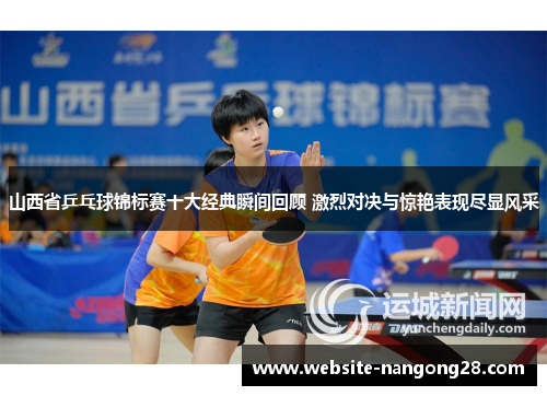 山西省乒乓球锦标赛十大经典瞬间回顾 激烈对决与惊艳表现尽显风采 山西省乒乓球锦标赛十大经典瞬间回顾 激烈对决与惊艳表现尽显风采
