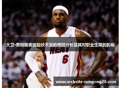 大卫·詹姆斯表现起伏不定的原因分析及其对职业生涯的影响 大卫·詹姆斯表现起伏不定的原因分析及其对职业生涯的影响