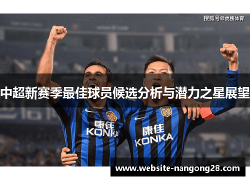 中超新赛季最佳球员候选分析与潜力之星展望 中超新赛季最佳球员候选分析与潜力之星展望