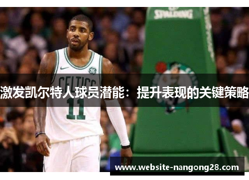 激发凯尔特人球员潜能:提升表现的关键策略 激发凯尔特人球员潜能:提升表现的关键策略