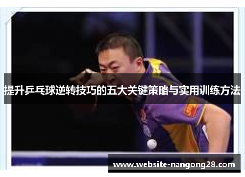 提升乒乓球逆转技巧的五大关键策略与实用训练方法 提升乒乓球逆转技巧的五大关键策略与实用训练方法