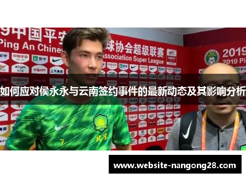 如何应对侯永永与云南签约事件的最新动态及其影响分析 如何应对侯永永与云南签约事件的最新动态及其影响分析