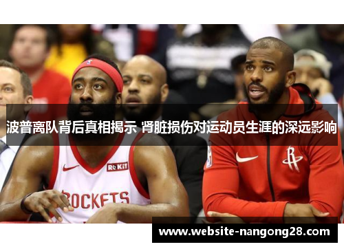 波普离队背后真相揭示 肾脏损伤对运动员生涯的深远影响