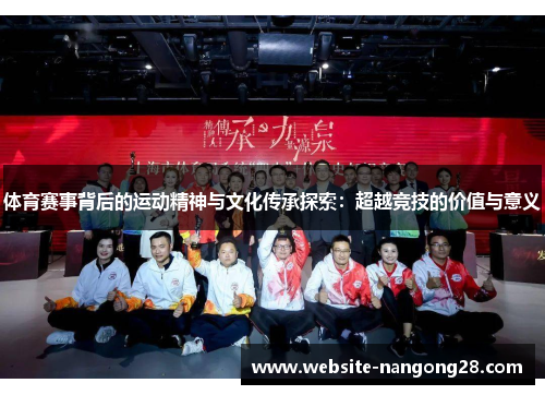体育赛事背后的运动精神与文化传承探索:超越竞技的价值与意义 体育赛事背后的运动精神与文化传承探索:超越竞技的价值与意义