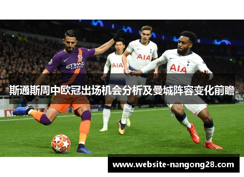 斯通斯周中欧冠出场机会分析及曼城阵容变化前瞻 斯通斯周中欧冠出场机会分析及曼城阵容变化前瞻