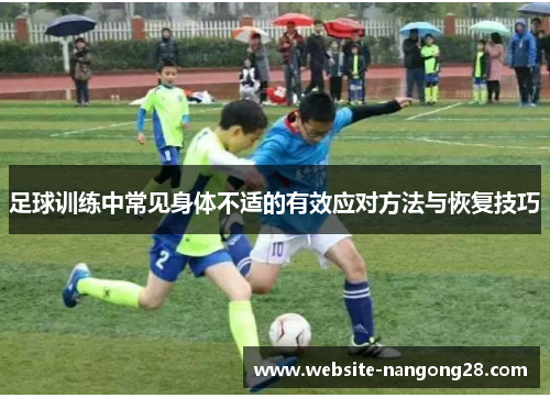 足球训练中常见身体不适的有效应对方法与恢复技巧 足球训练中常见身体不适的有效应对方法与恢复技巧