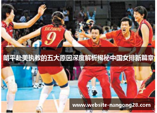 朗平赴美执教的五大原因深度解析揭秘中国女排新篇章 朗平赴美执教的五大原因深度解析揭秘中国女排新篇章