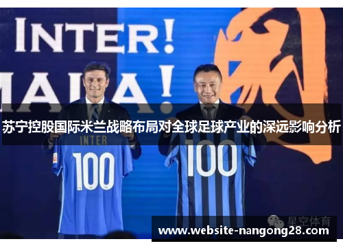 苏宁控股国际米兰战略布局对全球足球产业的深远影响分析