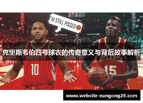 克里斯韦伯四号球衣的传奇意义与背后故事解析 克里斯韦伯四号球衣的传奇意义与背后故事解析