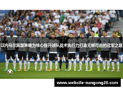 以内马尔阵型策略为核心提升球队战术执行力打造无懈可击的冠军之路 以内马尔阵型策略为核心提升球队战术执行力打造无懈可击的冠军之路