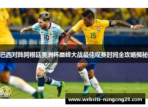 巴西对阵阿根廷美洲杯巅峰大战最佳观赛时间全攻略揭秘