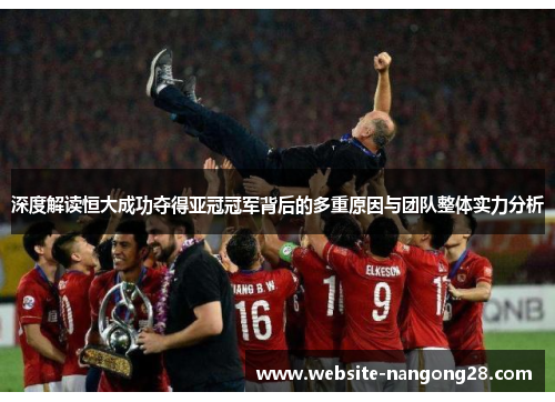 深度解读恒大成功夺得亚冠冠军背后的多重原因与团队整体实力分析 深度解读恒大成功夺得亚冠冠军背后的多重原因与团队整体实力分析