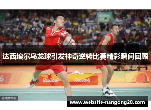 达西埃尔乌龙球引发神奇逆转比赛精彩瞬间回顾 达西埃尔乌龙球引发神奇逆转比赛精彩瞬间回顾