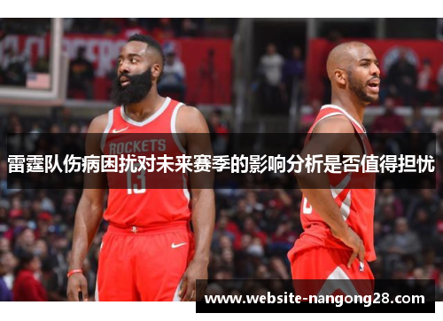 雷霆队伤病困扰对未来赛季的影响分析是否值得担忧 雷霆队伤病困扰对未来赛季的影响分析是否值得担忧