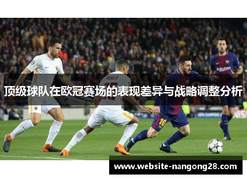 顶级球队在欧冠赛场的表现差异与战略调整分析 顶级球队在欧冠赛场的表现差异与战略调整分析