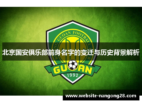 北京国安俱乐部前身名字的变迁与历史背景解析 北京国安俱乐部前身名字的变迁与历史背景解析