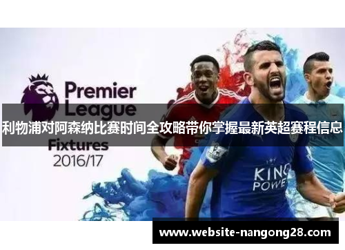 利物浦对阿森纳比赛时间全攻略带你掌握最新英超赛程信息 利物浦对阿森纳比赛时间全攻略带你掌握最新英超赛程信息