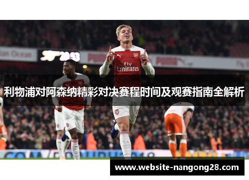 利物浦对阿森纳精彩对决赛程时间及观赛指南全解析 利物浦对阿森纳精彩对决赛程时间及观赛指南全解析