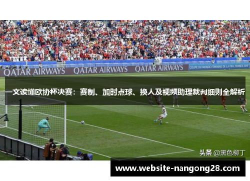 一文读懂欧协杯决赛:赛制、加时点球、换人及视频助理裁判细则全解析 一文读懂欧协杯决赛:赛制、加时点球、换人及视频助理裁判细则全解析