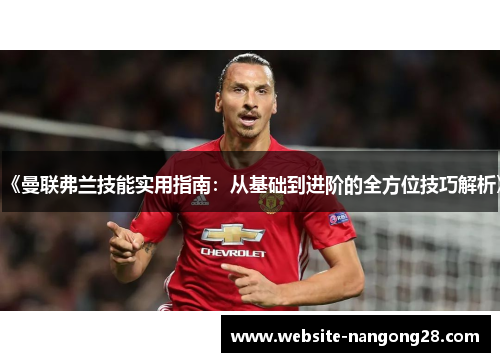 《曼联弗兰技能实用指南:从基础到进阶的全方位技巧解析》 《曼联弗兰技能实用指南:从基础到进阶的全方位技巧解析》