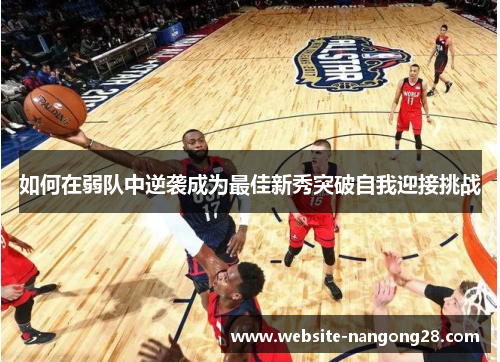 如何在弱队中逆袭成为最佳新秀突破自我迎接挑战