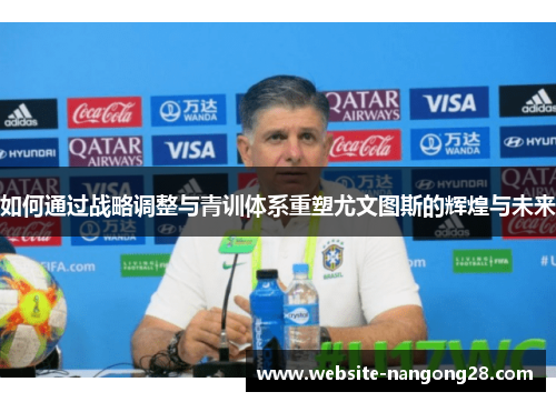 如何通过战略调整与青训体系重塑尤文图斯的辉煌与未来