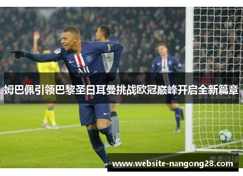 姆巴佩引领巴黎圣日耳曼挑战欧冠巅峰开启全新篇章