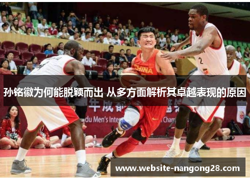 孙铭徽为何能脱颖而出 从多方面解析其卓越表现的原因