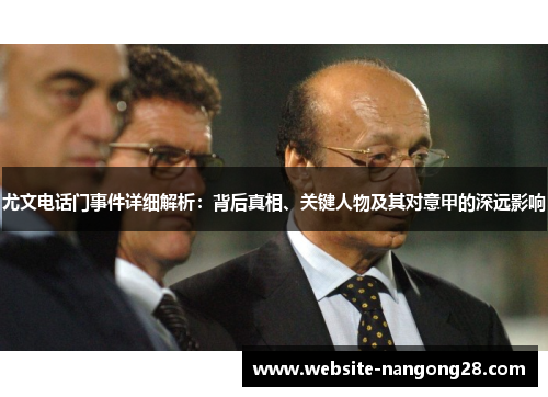 尤文电话门事件详细解析：背后真相、关键人物及其对意甲的深远影响