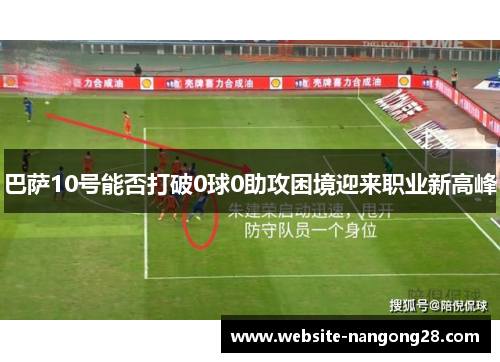 巴萨10号能否打破0球0助攻困境迎来职业新高峰