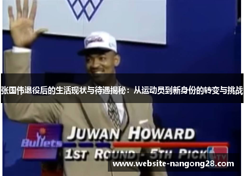 张国伟退役后的生活现状与待遇揭秘：从运动员到新身份的转变与挑战